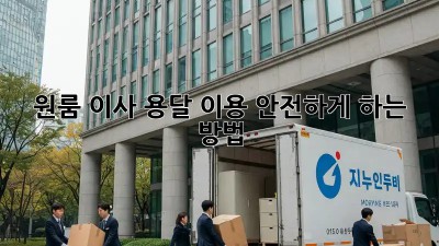 원룸 이사? 용달 이용 안전하게 하는 방법!