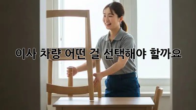 이사 차량, 어떤 걸 선택해야 할까요? 🤔